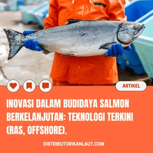 Inovasi dalam Budidaya Salmon Berkelanjutan: Teknologi Terkini (RAS, Offshore)