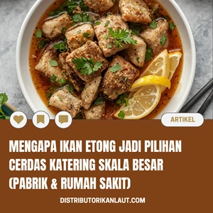 Mengapa Ikan Etong Jadi Pilihan Cerdas Katering Skala Besar (Pabrik & Rumah Sakit)